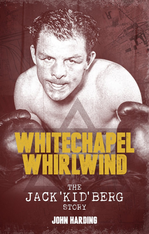 The Whitechapel Whirlwind (The Jack Kid Berg Story) by John Harding, 9781785314438