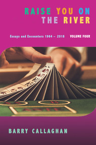Raise You on the River (Essays and Encounters 1964-2018) by Barry Callaghan, 9781550967869