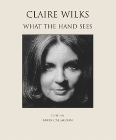 Claire Wilks (What the Hand Sees) by Barry Callaghan, Claire Wilks, 9781550967333