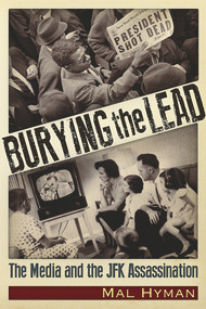 Burying the Lead (The Media and the JFK Assassination) by Mal Jay Hyman, 9781634241878