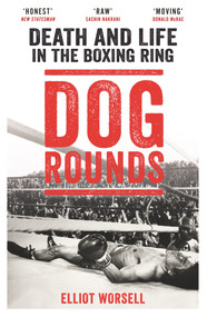 Dog Rounds (Death and Life in the Boxing Ring) - 9781788700252 by Elliot Worsell, 9781788700252