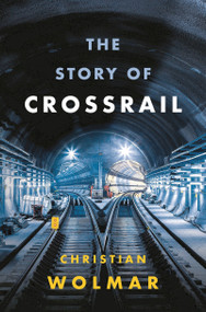 The Story of Crossrail by Christian Wolmar, 9781788540254