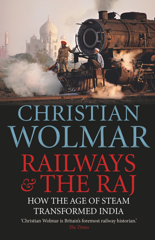 Railways & The Raj (How the Age of Steam Transformed India) by Christian Wolmar, 9781782397670