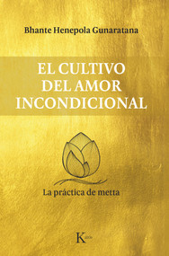 El cultivo del amor incondicional (La práctica de metta) (Spanish Edition) by Bhante Henepola Gunaratana, 9788499885711