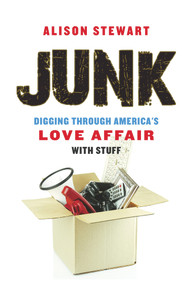 Junk (Digging Through America's Love Affair with Stuff) - 9781641600187 by Alison Stewart, 9781641600187