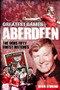 Aberdeen Greatest Games (The Dons' Fifty Finest Matches) by Kevin Stirling, 9781785313028
