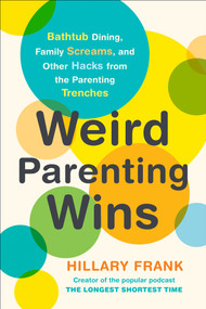 Weird Parenting Wins (Bathtub Dining, Family Screams, and Other Hacks from the Parenting Trenches) by Hillary Frank, 9780143132554