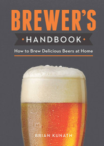 The Brewer's Handbook (How to Brew Delicious Beers at Home) by Brian Kunath, 9780785836605