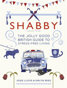 Shabby (The Jolly Good British Guide to Stress-free Living) by Josie Lloyd, Emlyn Rees, 9781472127297