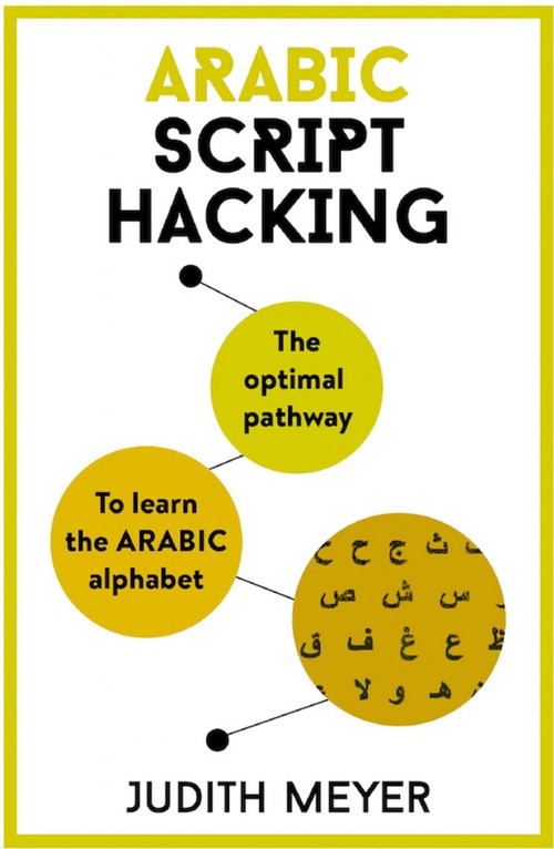 Arabic Script Hacking (The optimal pathway to learning the Arabic alphabet) by Judith Meyer, 9781473679696