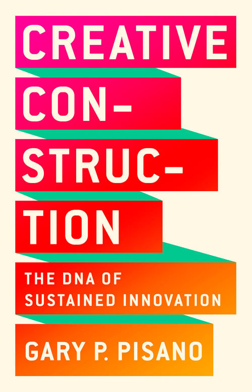 Creative Construction (The DNA of Sustained Innovation) by Gary P. Pisano, 9781610398770