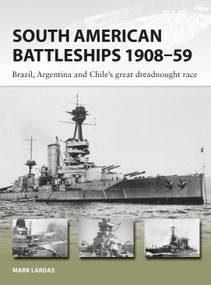 South American Battleships 1908-59 (Brazil, Argentina, and Chile's great dreadnought race) by Mark Lardas, Julian Baker, Johnny Shumate, 9781472825100