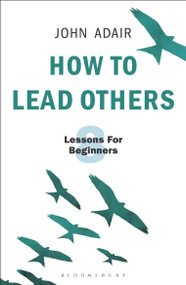 How to Lead Others (Eight Lessons for Beginners) by John Adair, 9781472956972