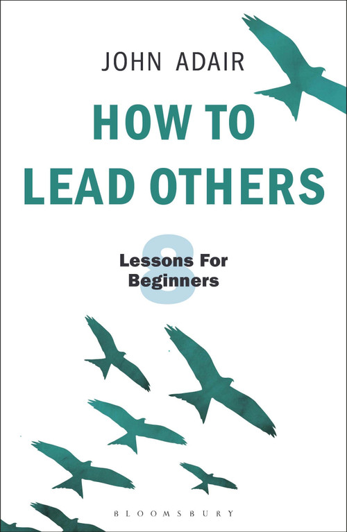 How to Lead Others (Eight Lessons for Beginners) by John Adair, 9781472956972