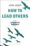 How to Lead Others (Eight Lessons for Beginners) by John Adair, 9781472956972