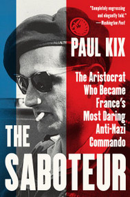 The Saboteur (The Aristocrat Who Became France's Most Daring Anti-Nazi Commando) - 9780062322531 by Paul Kix, 9780062322531