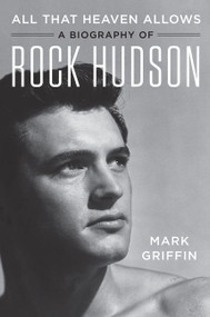 All That Heaven Allows (A Biography of Rock Hudson) by Mark Griffin, 9780062408853