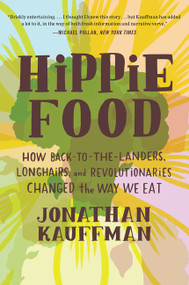 Hippie Food (How Back-to-the-Landers, Longhairs, and Revolutionaries Changed the Way We Eat) - 9780062437310 by Jonathan Kauffman, 9780062437310