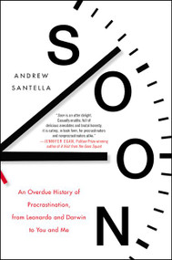 Soon (An Overdue History of Procrastination, from Leonardo and Darwin to You and Me) - 9780062491596 by Andrew Santella, 9780062491596