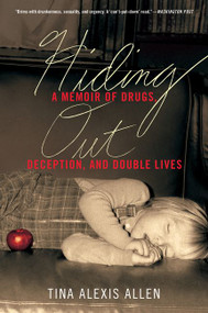 Hiding Out (A Memoir of Drugs, Deception, and Double Lives) - 9780062565686 by Tina Alexis Allen, 9780062565686