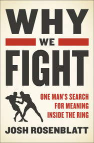 Why We Fight (One Man's Search for Meaning Inside the Ring) by Josh Rosenblatt, 9780062569981