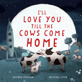 I'll Love You Till the Cows Come Home by Kathryn Cristaldi, Kristyna Litten, 9780062574206
