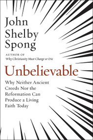 Unbelievable (Why Neither Ancient Creeds Nor the Reformation Can Produce a Living Faith Today) - 9780062641304 by John Shelby Spong, 9780062641304