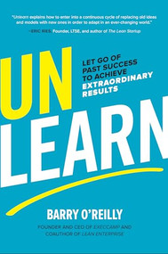 Unlearn: Let Go of Past Success to Achieve Extraordinary Results by Barry O'Reilly, 9781260143010