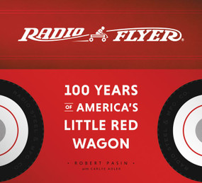 Radio Flyer (100 Years of America's Little Red Wagon) by Robert Pasin, Carlye Adler, 9780062838995