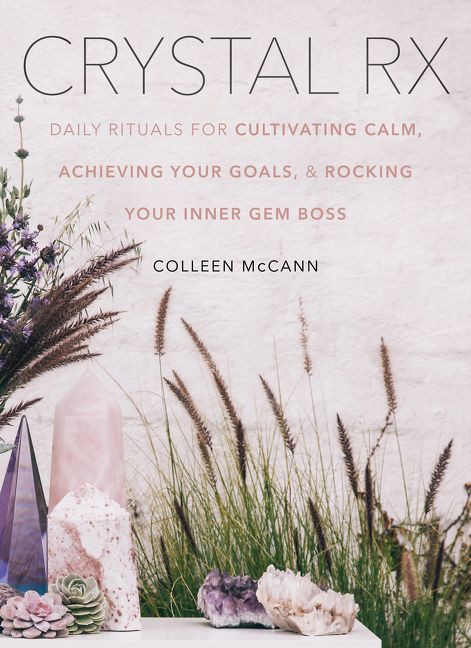 Crystal Rx (Daily Rituals for Cultivating Calm, Achieving Your Goals, and Rocking Your Inner Gem Boss) by Colleen McCann, 9780062844446