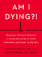 Am I Dying?! (A Complete Guide to Your Symptoms--and What to Do Next) by Christopher Kelly, M.D., Marc Eisenberg, M.D., 9780062847607