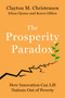 The Prosperity Paradox (How Innovation Can Lift Nations Out of Poverty) by Clayton M. Christensen, Efosa Ojomo, Karen Dillon, 9780062851826