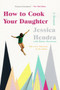 How to Cook Your Daughter (A Memoir) by Jessica Hendra, 9780062888334