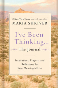 I've Been Thinking . . . The Journal (Inspirations, Prayers, and Reflections for Your Meaningful Life) by Maria Shriver, 9781984878021