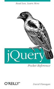 jQuery Pocket Reference (Read Less, Learn More) by David Flanagan, 9781449397227
