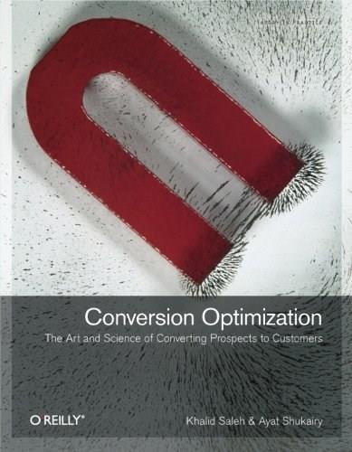 Conversion Optimization (The Art and Science of Converting Prospects to Customers) by Khalid Saleh, Ayat Shukairy, 9781449377564