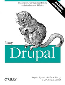 Using Drupal (Choosing and Configuring Modules to Build Dynamic Websites) by Angela Byron, Addison Berry, Bruno De Bondt, 9781449390525