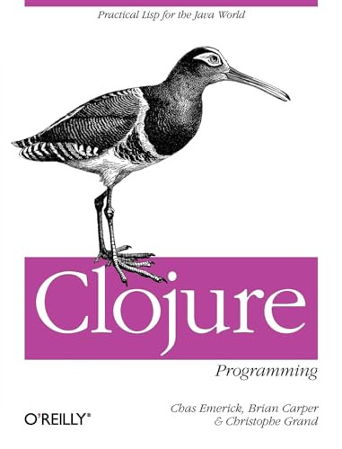 Clojure Programming (Practical Lisp for the Java World) by Chas Emerick, Christophe Grand, Brian Carper, 9781449394707