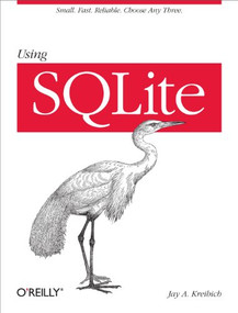 Using SQLite (Small. Fast. Reliable. Choose Any Three.) by Jay A. Kreibich, 9780596521189