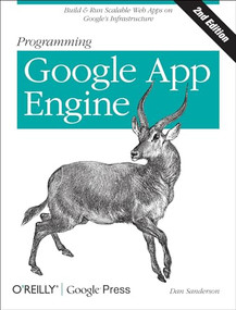 Programming Google App Engine (Build & Run Scalable Web Applications on Google's Infrastructure) by Dan Sanderson, 9781449398262