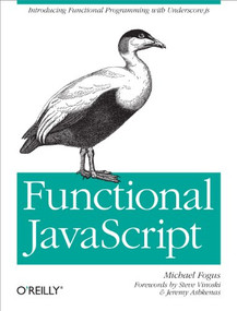 Functional JavaScript (Introducing Functional Programming with Underscore.js) by Michael Fogus, 9781449360726