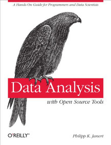 Data Analysis with Open Source Tools (A Hands-On Guide for Programmers and Data Scientists) by Philipp K. Janert, 9780596802356