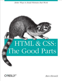 HTML & CSS: The Good Parts (Better Ways to Build Websites That Work) by Ben Henick, 9780596157609