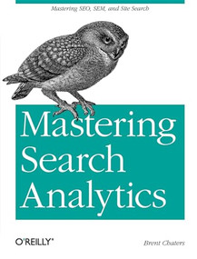 Mastering Search Analytics (Measuring SEO, SEM and Site Search) by Brent Chaters, 9781449302658