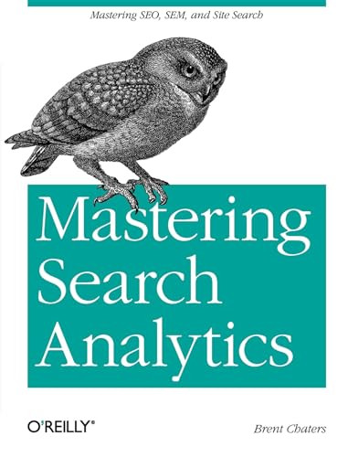 Mastering Search Analytics (Measuring SEO, SEM and Site Search) by Brent Chaters, 9781449302658