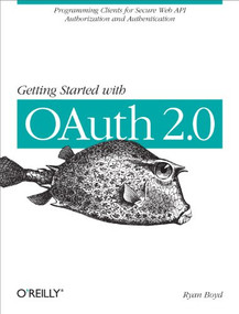 Getting Started with OAuth 2.0 (Programming Clients for Secure Web API Authorization and Authentication) by Ryan Boyd, 9781449311605