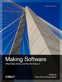Making Software (What Really Works, and Why We Believe It) by Andy Oram, Greg Wilson, 9780596808327