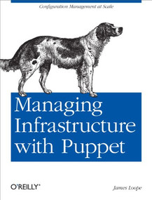 Managing Infrastructure with Puppet (Configuration Management at Scale) by James Loope, 9781449307639