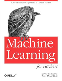 Machine Learning for Hackers (Case Studies and Algorithms to Get You Started) by Drew Conway, John Myles White, 9781449303716