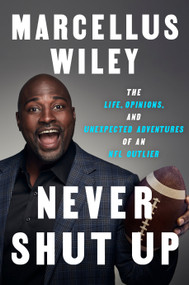Never Shut Up (The Life, Opinions, and Unexpected Adventures of an NFL Outlier) by Marcellus Wiley, 9781524743222